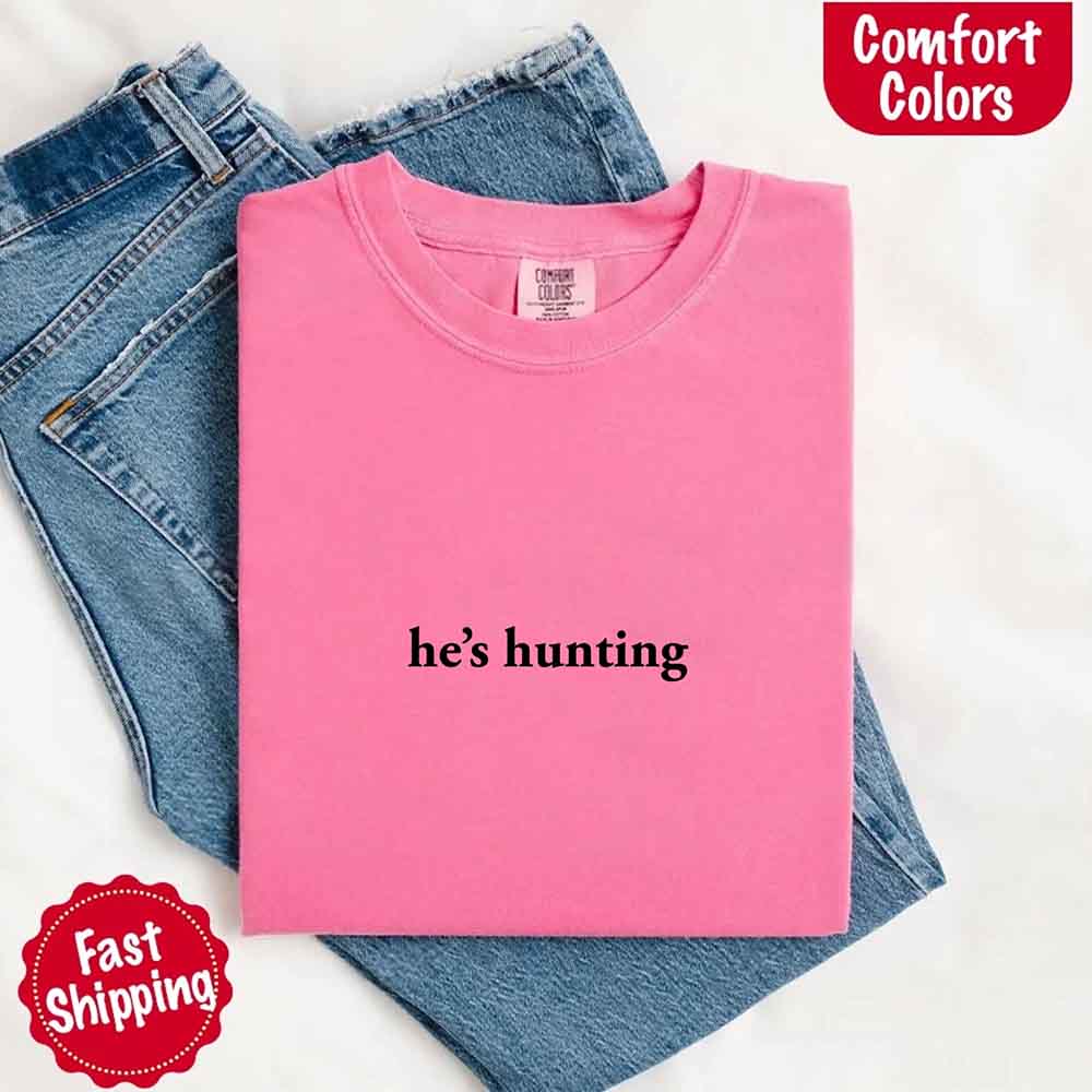 He’s Hunting – Funny Outdoor Lifestyle Shirt for Women - Ever Trendy Essentials