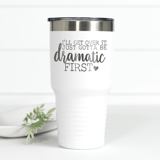 Just Gotta Be Dramatic First 30 oz Engraved Tumbler - Ever Trendy Essentials